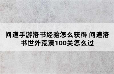 问道手游洛书经验怎么获得 问道洛书世外荒漠100关怎么过